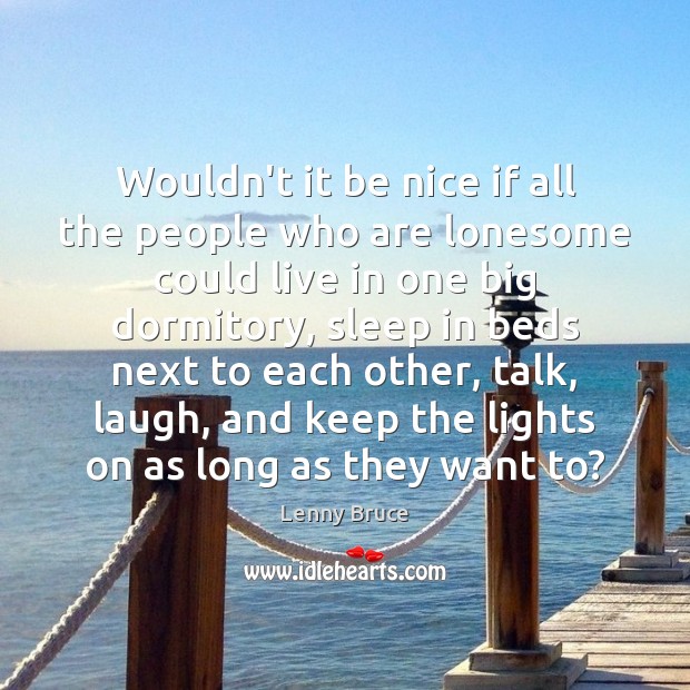 Wouldn’t it be nice if all the people who are lonesome could Be Nice Quotes Image
