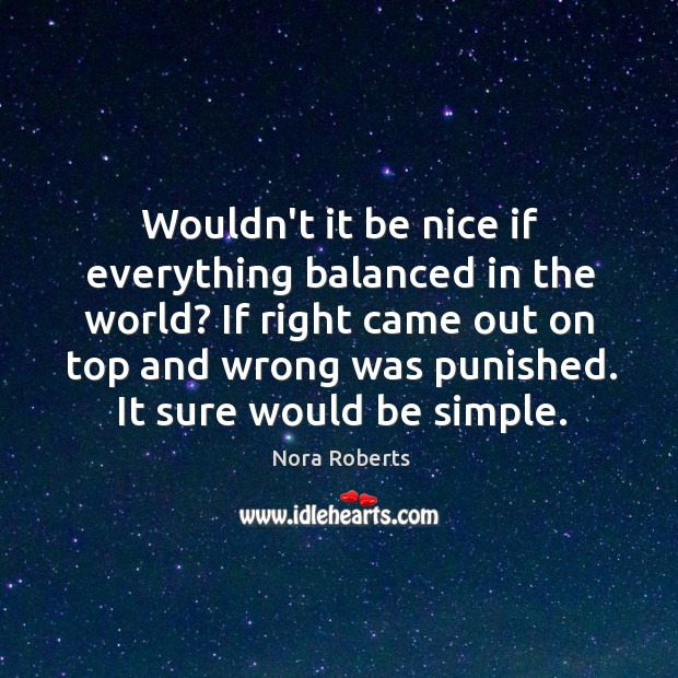 Wouldn’t it be nice if everything balanced in the world? If right Be Nice Quotes Image