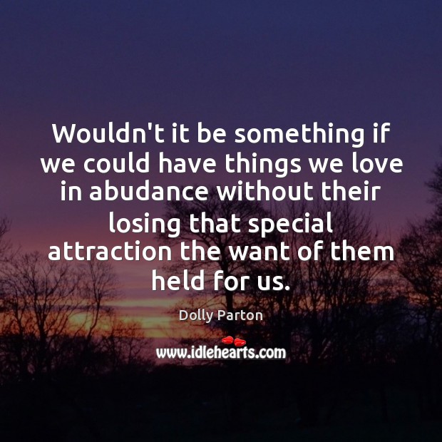 Wouldn’t it be something if we could have things we love in Dolly Parton Picture Quote