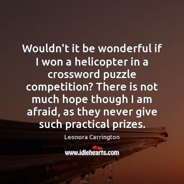 Wouldn’t it be wonderful if I won a helicopter in a crossword Leonora Carrington Picture Quote