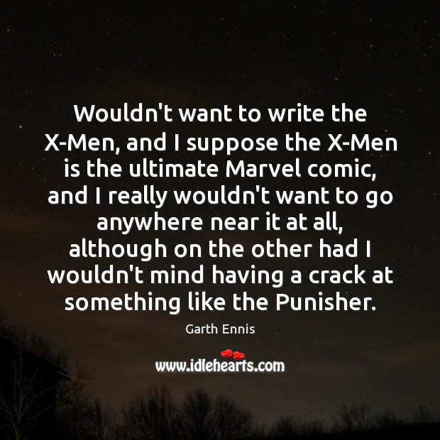 Wouldn’t want to write the X-Men, and I suppose the X-Men is Garth Ennis Picture Quote