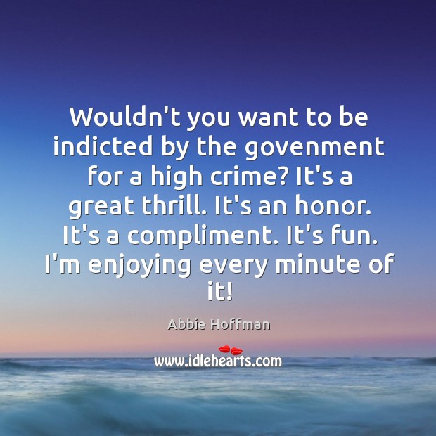Wouldn’t you want to be indicted by the govenment for a high Image