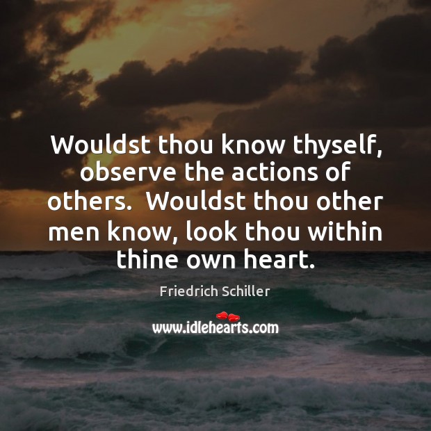 Wouldst thou know thyself, observe the actions of others.  Wouldst thou other Friedrich Schiller Picture Quote