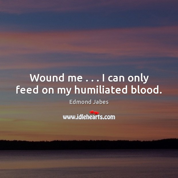 Wound me . . . I can only feed on my humiliated blood. Image