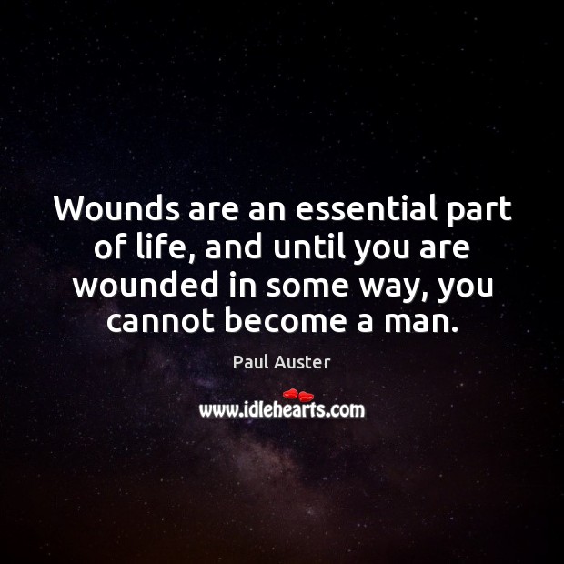 Wounds are an essential part of life, and until you are wounded Paul Auster Picture Quote