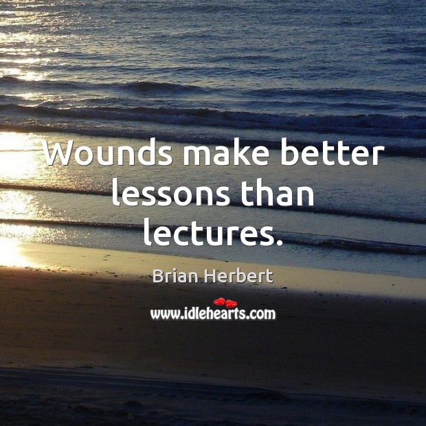 Wounds make better lessons than lectures. Brian Herbert Picture Quote
