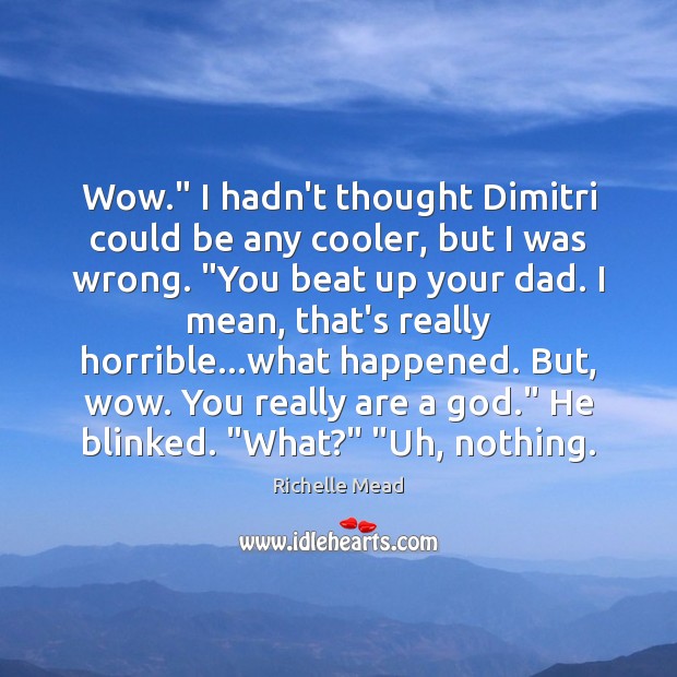 Wow.” I hadn’t thought Dimitri could be any cooler, but I was Richelle Mead Picture Quote