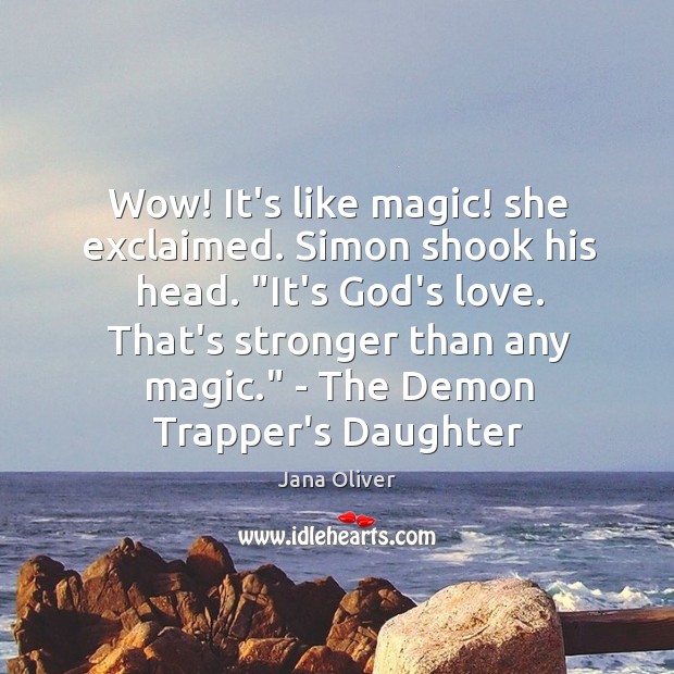 Wow! It’s like magic! she exclaimed. Simon shook his head. “It’s God’s Image