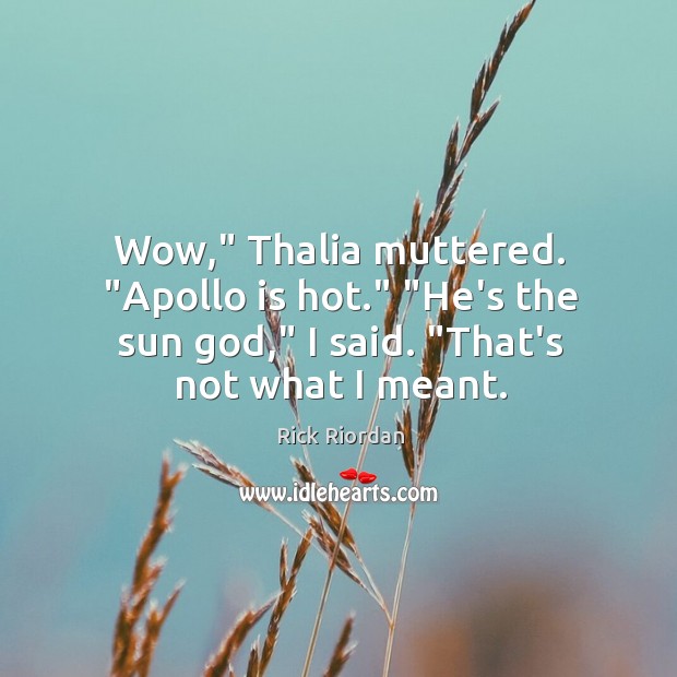 Wow,” Thalia muttered. “Apollo is hot.” “He’s the sun God,” I said. “ Image
