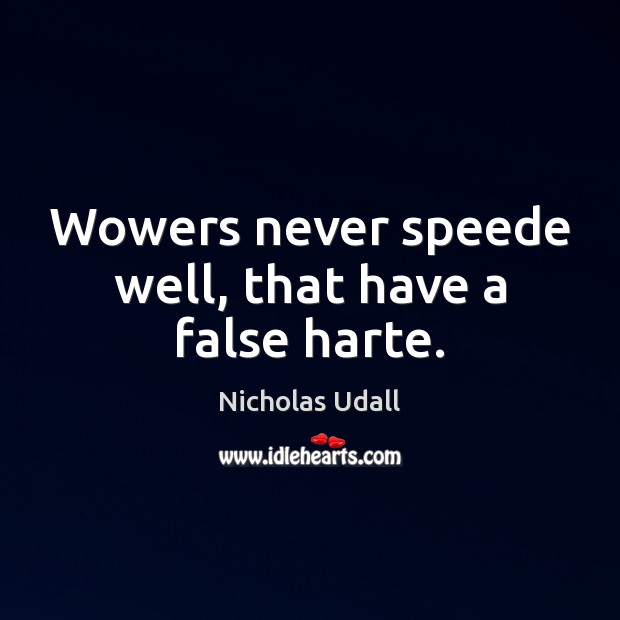 Wowers never speede well, that have a false harte. Nicholas Udall Picture Quote