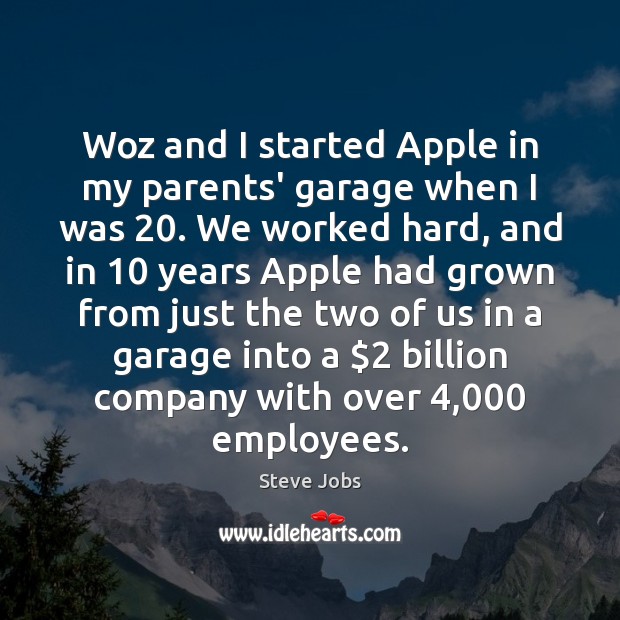 Woz and I started Apple in my parents’ garage when I was 20. Image