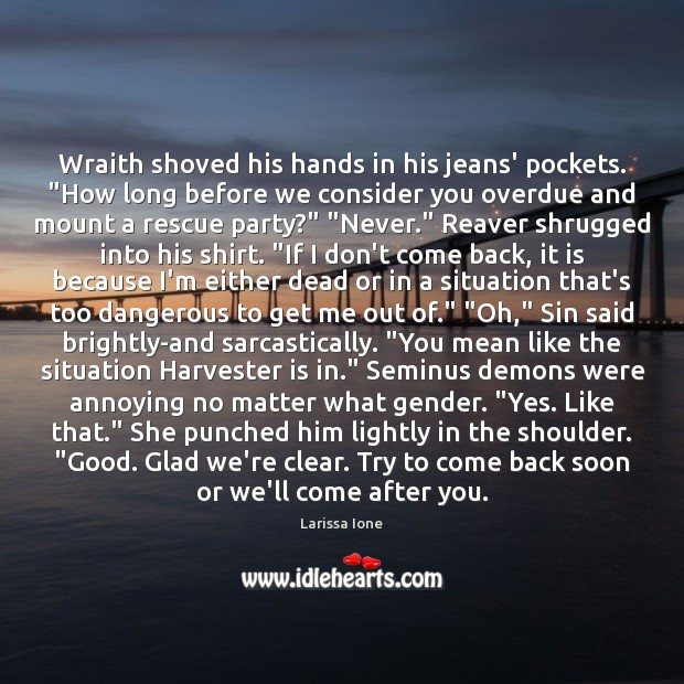 Wraith shoved his hands in his jeans’ pockets. “How long before we Larissa Ione Picture Quote
