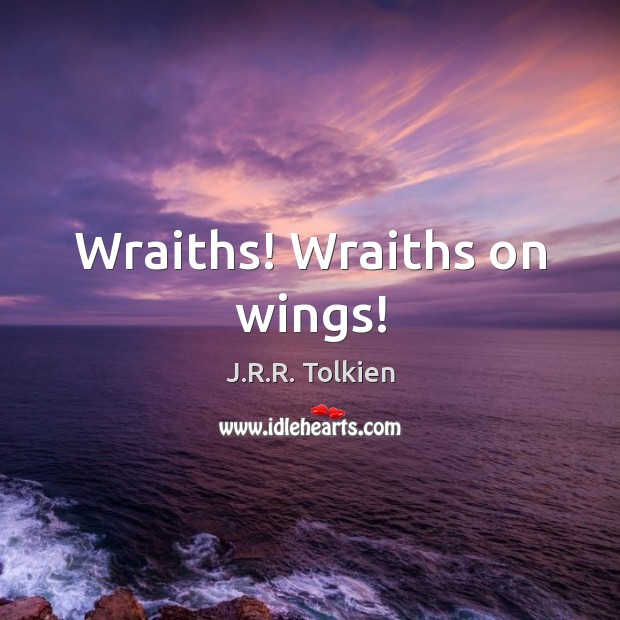 Wraiths! Wraiths on wings! J.R.R. Tolkien Picture Quote
