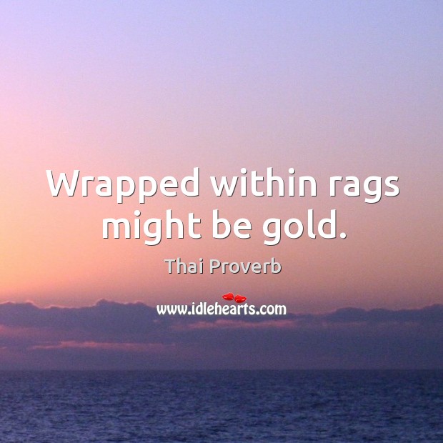 Wrapped within rags might be gold. Thai Proverbs Image