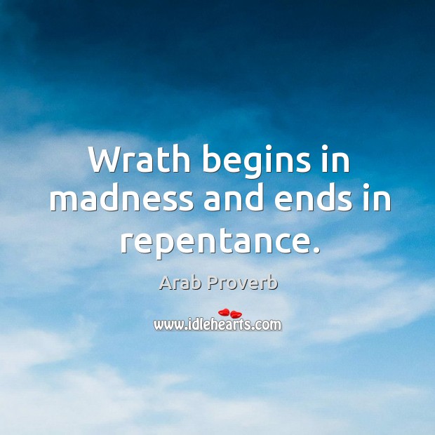 Wrath begins in madness and ends in repentance. Arab Proverbs Image