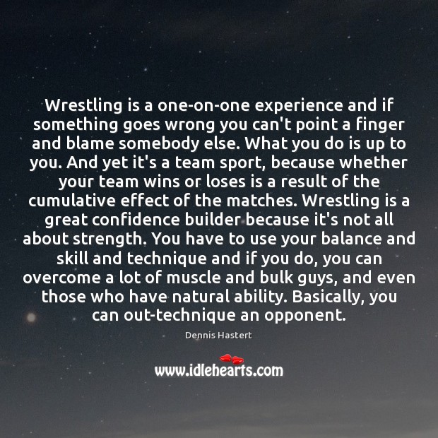 Wrestling is a one-on-one experience and if something goes wrong you can’t Dennis Hastert Picture Quote