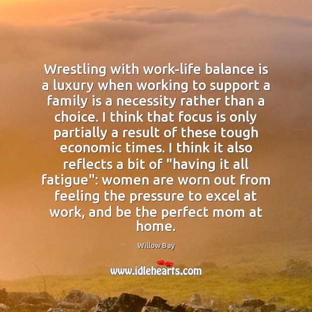Wrestling with work-life balance is a luxury when working to support a Willow Bay Picture Quote