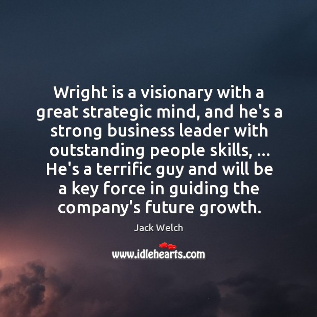 Wright is a visionary with a great strategic mind, and he’s a Jack Welch Picture Quote
