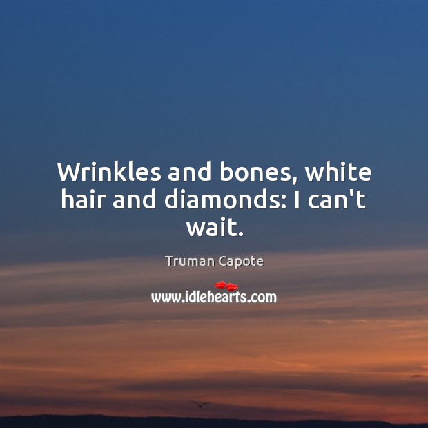 Wrinkles and bones, white hair and diamonds: I can’t wait. Truman Capote Picture Quote