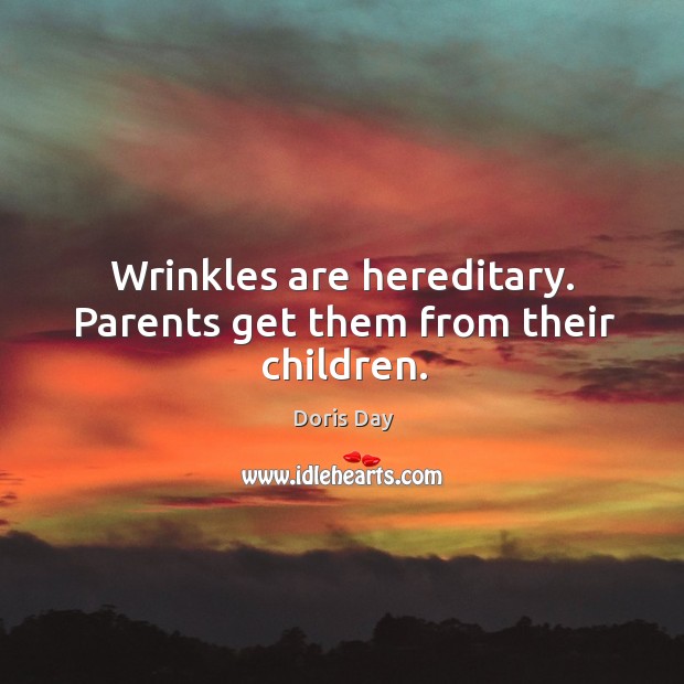 Wrinkles are hereditary. Parents get them from their children. Doris Day Picture Quote