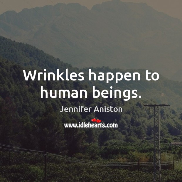 Wrinkles happen to human beings. Jennifer Aniston Picture Quote