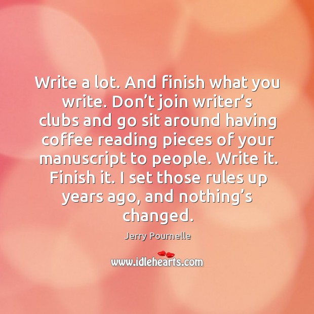 Write a lot. And finish what you write. Don’t join writer’s clubs and go sit around having coffee Image