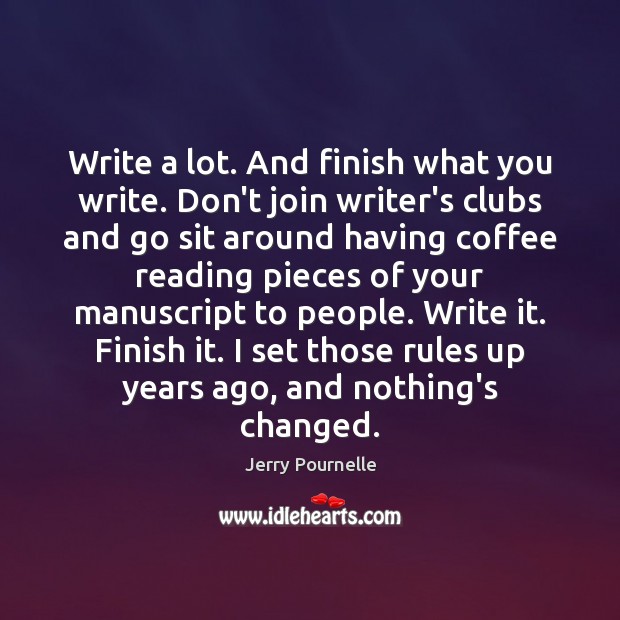 Write a lot. And finish what you write. Don’t join writer’s clubs Jerry Pournelle Picture Quote