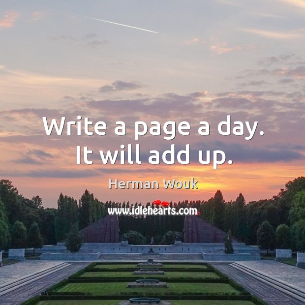 Write a page a day. It will add up. Herman Wouk Picture Quote