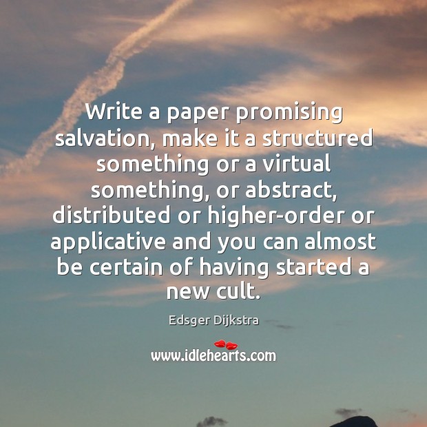Write a paper promising salvation, make it a structured something or a Edsger Dijkstra Picture Quote