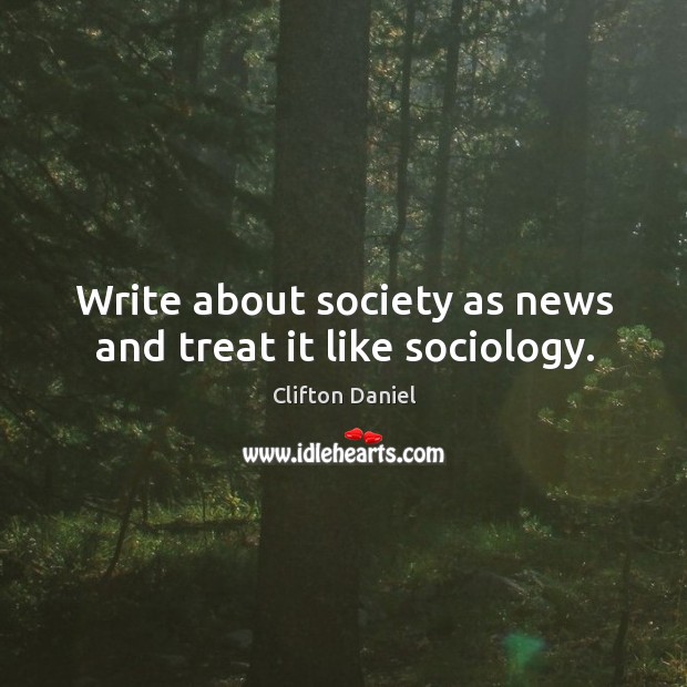 Write about society as news and treat it like sociology. Image