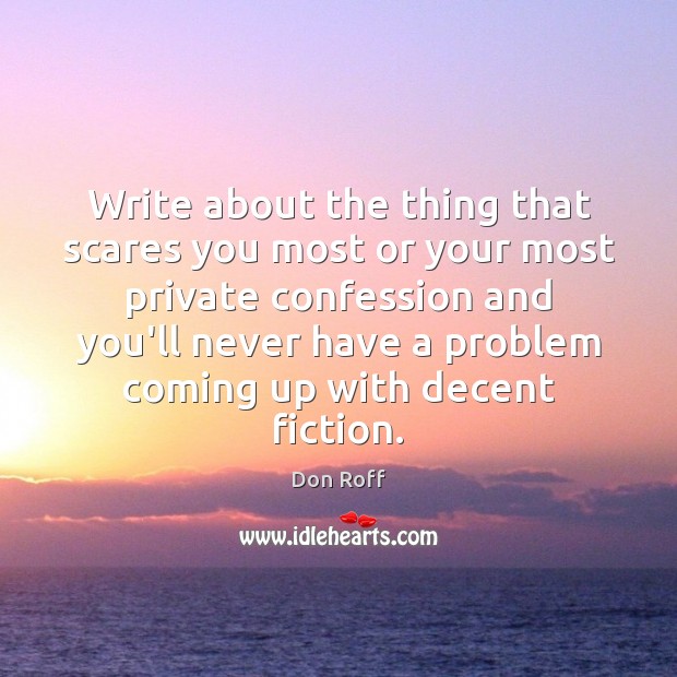 Write about the thing that scares you most or your most private Don Roff Picture Quote