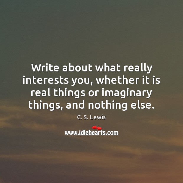 Write about what really interests you, whether it is real things or Image