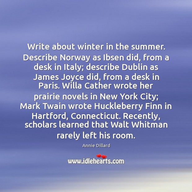 Write about winter in the summer. Describe Norway as Ibsen did, from Annie Dillard Picture Quote