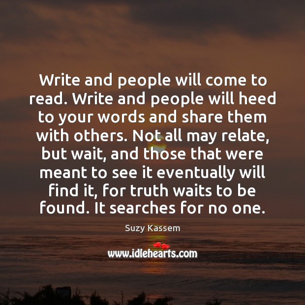Write and people will come to read. Write and people will heed Suzy Kassem Picture Quote
