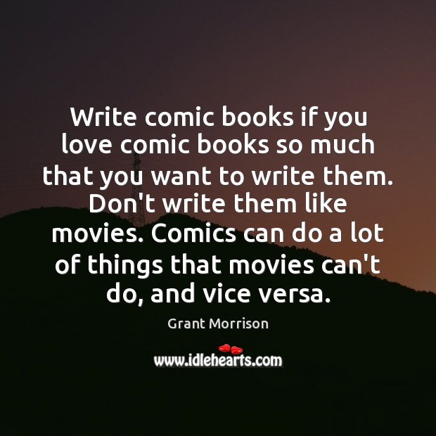Write comic books if you love comic books so much that you Grant Morrison Picture Quote