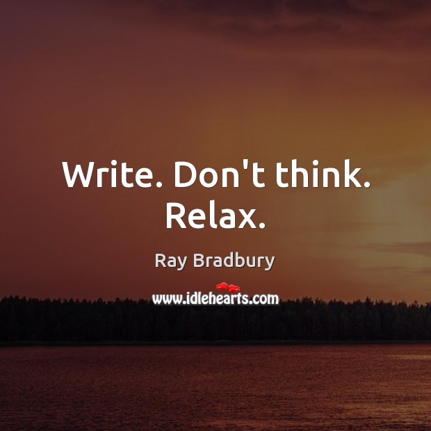 Write. Don’t think. Relax. Ray Bradbury Picture Quote
