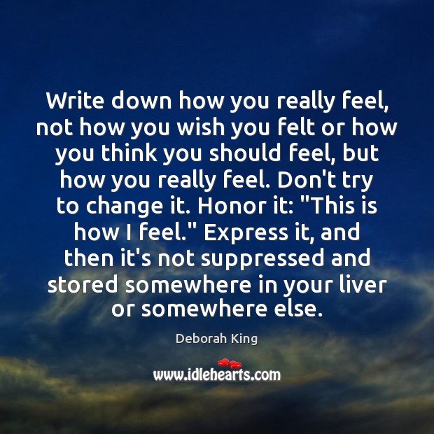 Write down how you really feel, not how you wish you felt Deborah King Picture Quote