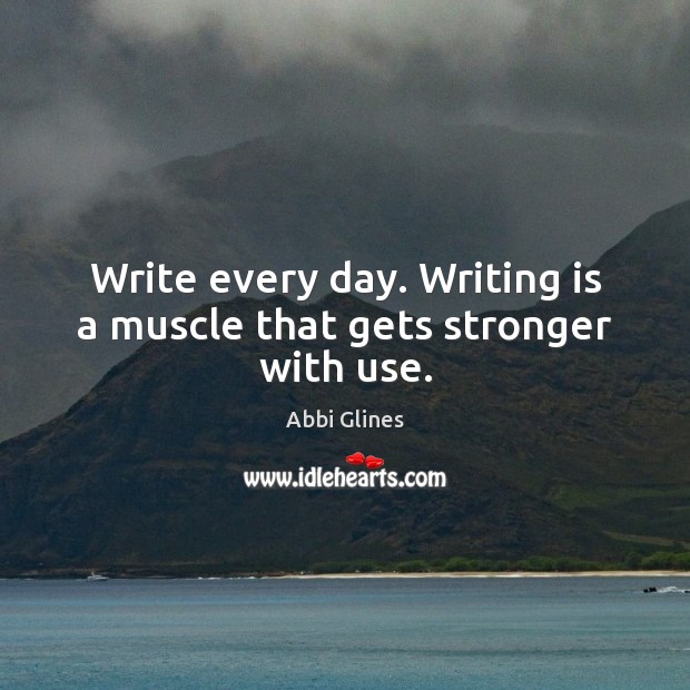 Write every day. Writing is a muscle that gets stronger with use. Writing Quotes Image