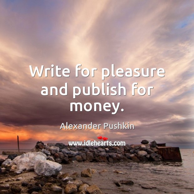 Write for pleasure and publish for money. Image