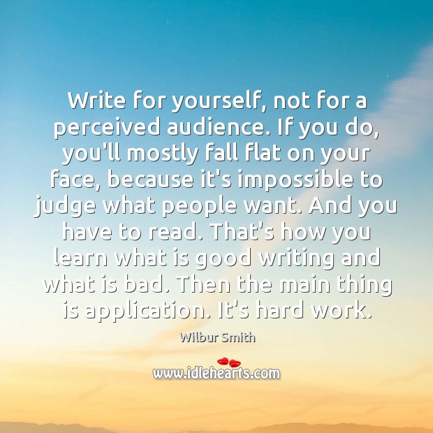 Write for yourself, not for a perceived audience. If you do, you’ll Wilbur Smith Picture Quote