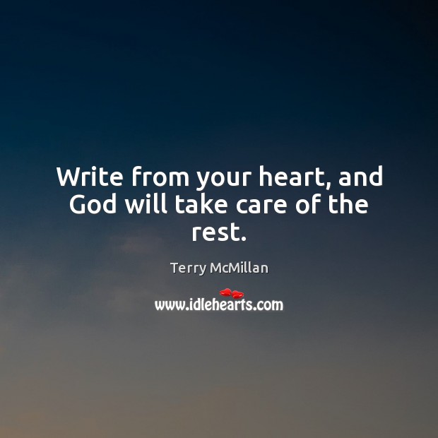 Write from your heart, and God will take care of the rest. Terry McMillan Picture Quote
