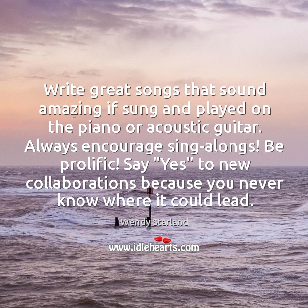 Write great songs that sound amazing if sung and played on the Wendy Starland Picture Quote