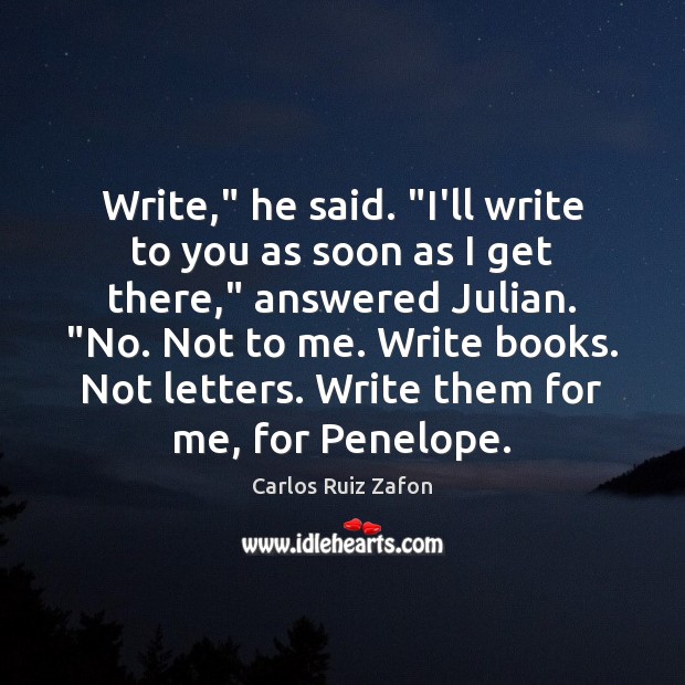 Write,” he said. “I’ll write to you as soon as I get Carlos Ruiz Zafon Picture Quote