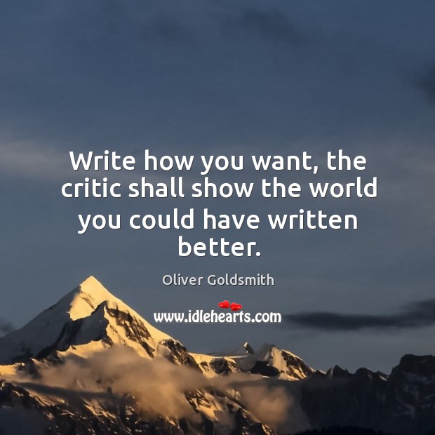 Write how you want, the critic shall show the world you could have written better. Image