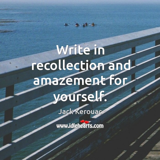 Write in recollection and amazement for yourself. Image