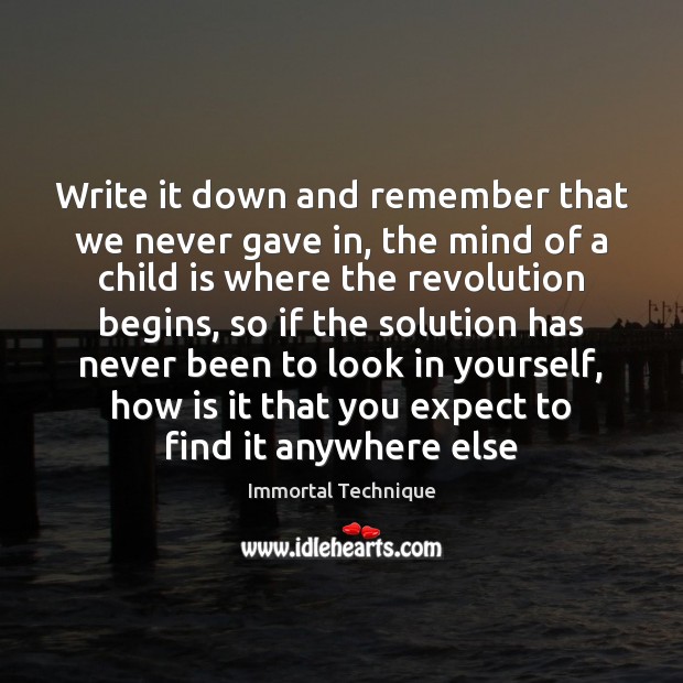Write it down and remember that we never gave in, the mind Expect Quotes Image