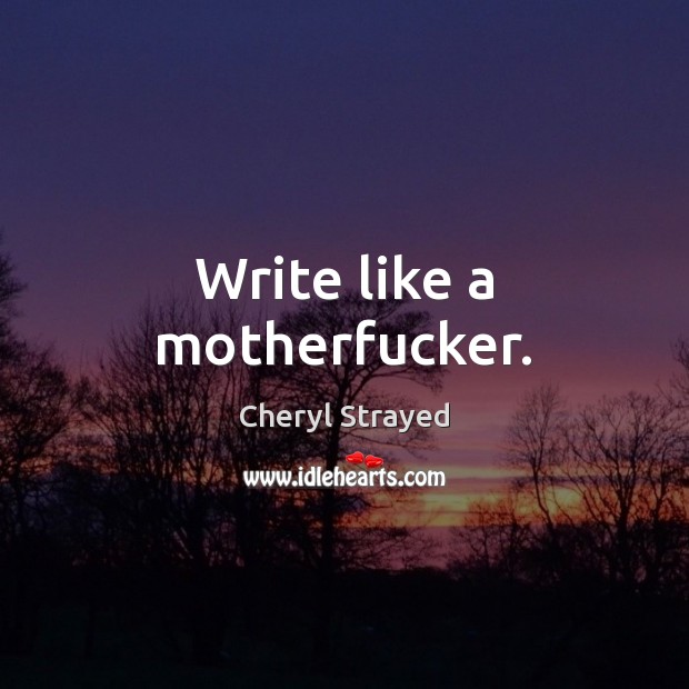 Write like a motherfucker. Image