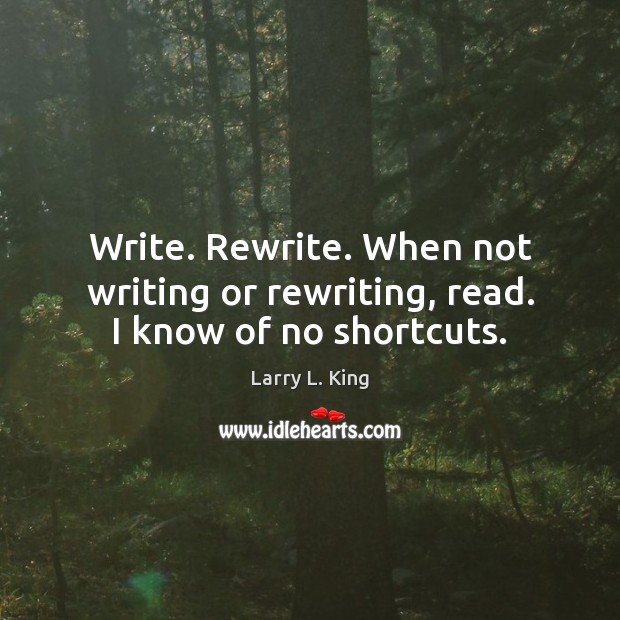 Write. Rewrite. When not writing or rewriting, read. I know of no shortcuts. Image
