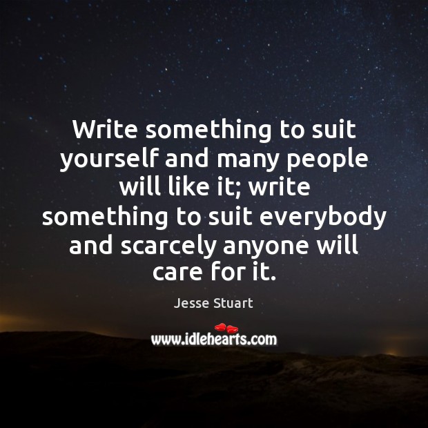 Write something to suit yourself and many people will like it; write Image