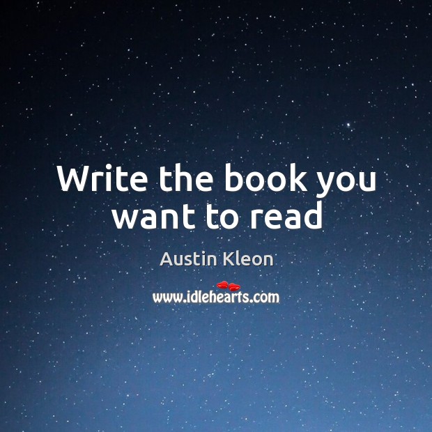 Write the book you want to read Austin Kleon Picture Quote